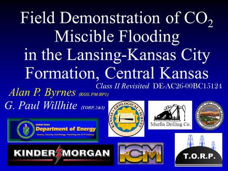 Field Demonstration of CO 2 Miscible Flooding in the Lansing-Kansas City Formation, Central Kansas Alan P. Byrnes (KGS, PM-BP1) Class II Revisited DE-AC26-00BC15124.