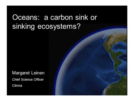 1 Margaret Leinen Chief Science Officer Climos Oceans: a carbon sink or sinking ecosystems?