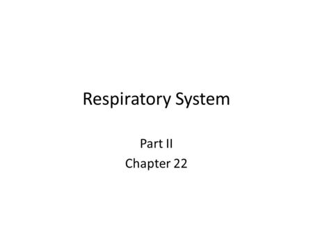 Respiratory System Part II Chapter 22.