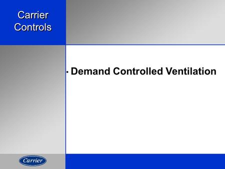 Carrier Controls Demand Controlled Ventilation. Comfort = Temperature + Ventilation Comfort Is More Than Just The Right Temperature… Ventilation Control.