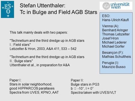 Stefan Uttenthaler: Tc in Bulge and Field AGB Stars This talk mainly deals with two papers: Technetium and the third dredge up in AGB stars I.: Field.
