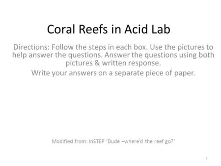 Coral Reefs in Acid Lab Directions: Follow the steps in each box. Use the pictures to help answer the questions. Answer the questions using both pictures.