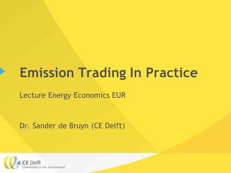 Emission Trading In Practice Lecture Energy Economics EUR Dr. Sander de Bruyn (CE Delft)
