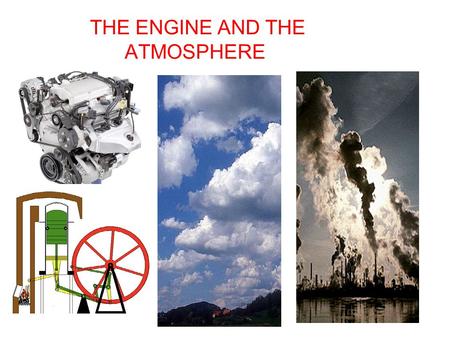 THE ENGINE AND THE ATMOSPHERE. OUTLINE To show the direct relationship between engine emissions and carbon dioxide concentrations in the atmosphere----