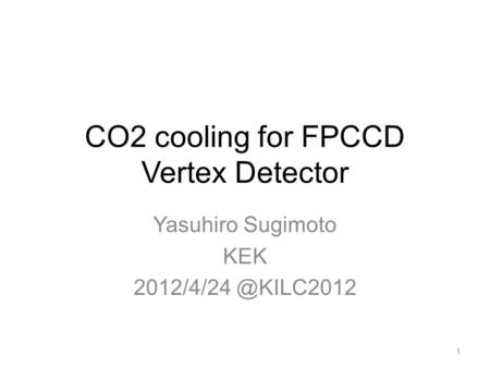 CO2 cooling for FPCCD Vertex Detector Yasuhiro Sugimoto KEK 1.