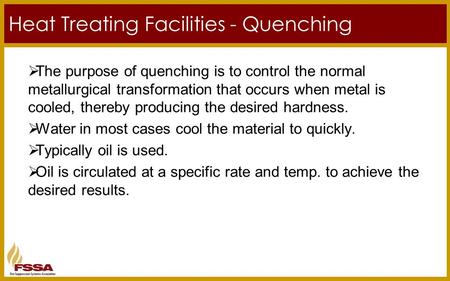 Heat Treating Facilities - Quenching  The purpose of quenching is to control the normal metallurgical transformation that occurs when metal is cooled,