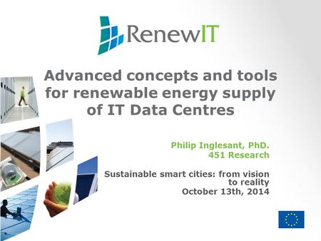 Advanced concepts and tools for renewable energy supply of IT Data Centres Philip Inglesant, PhD. 451 Research Sustainable smart cities: from vision to.
