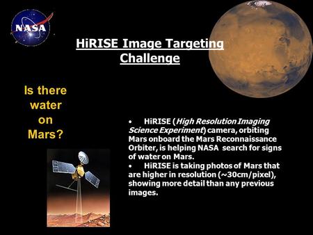 HiRISE Image Targeting Challenge HiRISE (High Resolution Imaging Science Experiment) camera, orbiting Mars onboard the Mars Reconnaissance Orbiter, is.
