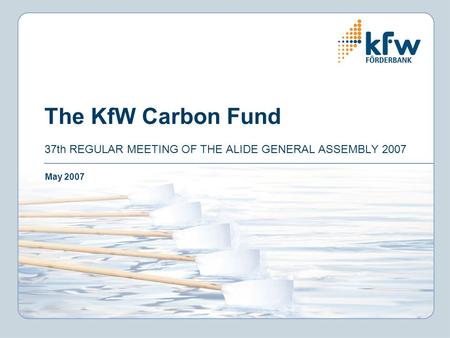 The KfW Carbon Fund 37th REGULAR MEETING OF THE ALIDE GENERAL ASSEMBLY 2007 May 2007.