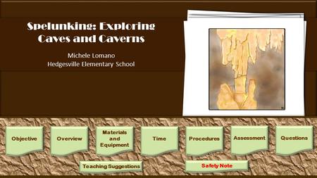 Spelunking: Exploring Caves and Caverns Michele Lomano Hedgesville Elementary School A cave or cavern is a natural opening in the ground that extends beyond.