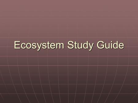 Ecosystem Study Guide What is an Ecosystem? A community were living things and non living things interact with each other in a natural environment A.