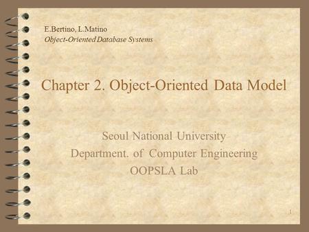 E.Bertino, L.Matino Object-Oriented Database Systems 1 Chapter 2. Object-Oriented Data Model Seoul National University Department. of Computer Engineering.