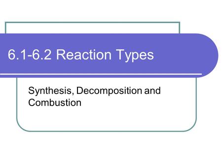 6.1-6.2 Reaction Types Synthesis, Decomposition and Combustion.