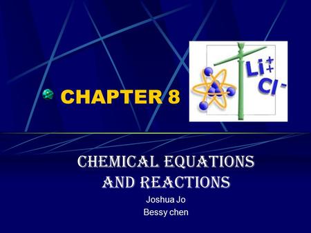 CHAPTER 8 Chemical Equations and Reactions Joshua Jo Bessy chen.