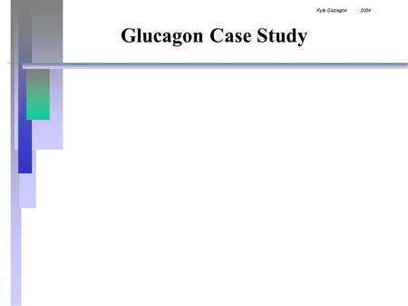 Kyle Glucagon 2004 Glucagon Case Study Kyle Glucagon 2004 Glucagon Case Study You are dispatched Code 3 for a Diabetic….13C2, at 0730….You arrive at.