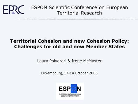 ESPON Scientific Conference on European Territorial Research Territorial Cohesion and new Cohesion Policy: Challenges for old and new Member States Laura.