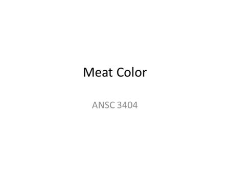 Meat Color ANSC 3404. Meat Color Meat color is very important because it affects consumer purchase decisions Research continues to find ways to improve.