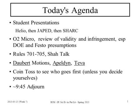 2013-05-15 (Week 7) RJM - IP: Sci Ev in Pat Lit - Spring 2013 1 Today's Agenda Student Presentations Helio, then JAPED, then SHARC O2 Micro, review of.