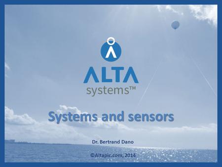 Systems and sensors Dr. Bertrand Dano ©Altapic.com, 2014.