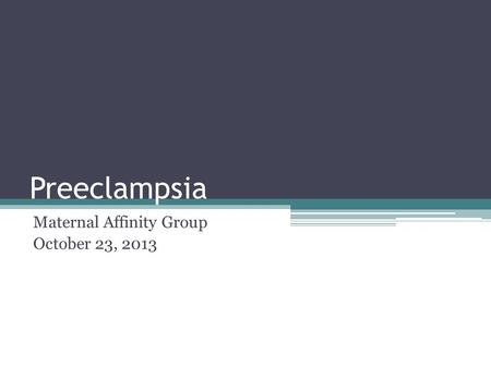 Preeclampsia Maternal Affinity Group October 23, 2013.