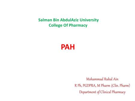 PAH Mohammad Ruhal Ain R Ph, PGDPRA, M Pharm (Clin. Pharm) Department of Clinical Pharmacy Salman Bin AbdulAziz University College Of Pharmacy.