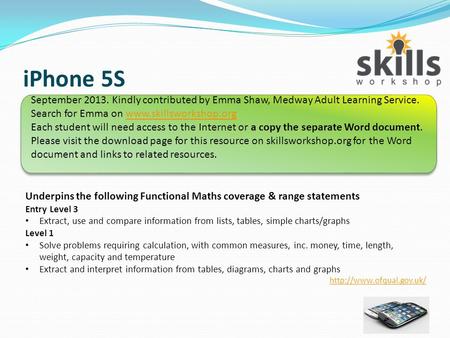 IPhone 5S Underpins the following Functional Maths coverage & range statements Entry Level 3 Extract, use and compare information from lists, tables, simple.