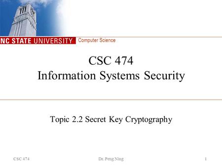 Computer Science CSC 474Dr. Peng Ning1 CSC 474 Information Systems Security Topic 2.2 Secret Key Cryptography.