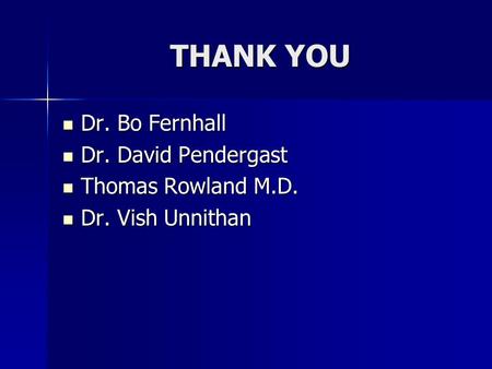 THANK YOU Dr. Bo Fernhall Dr. Bo Fernhall Dr. David Pendergast Dr. David Pendergast Thomas Rowland M.D. Thomas Rowland M.D. Dr. Vish Unnithan Dr. Vish.