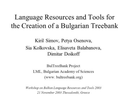 Language Resources and Tools for the Creation of a Bulgarian Treebank Kiril Simov, Petya Osenova, Sia Kolkovska, Elisaveta Balabanova, Dimitar Doikoff.