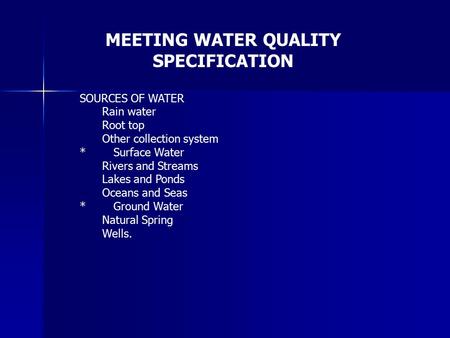 SOURCES OF WATER Rain water Root top Other collection system *Surface Water Rivers and Streams Lakes and Ponds Oceans and Seas *Ground Water Natural Spring.