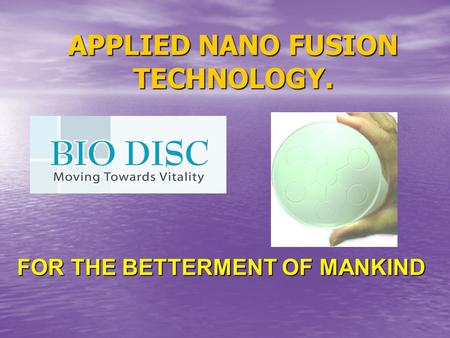 APPLIED NANO FUSION TECHNOLOGY. FOR THE BETTERMENT OF MANKIND.