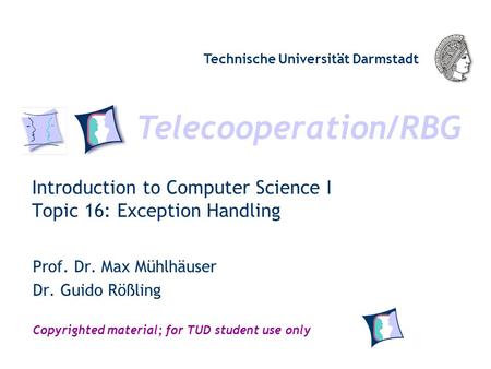 Telecooperation/RBG Technische Universität Darmstadt Copyrighted material; for TUD student use only Introduction to Computer Science I Topic 16: Exception.
