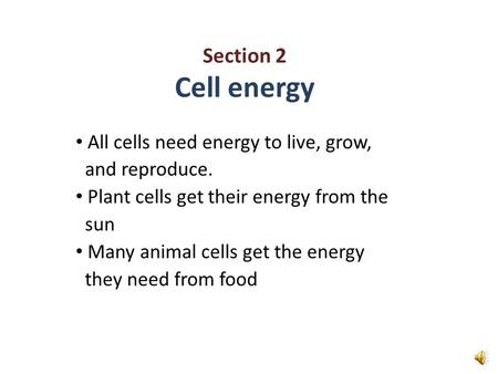 Section 2 Cell energy All cells need energy to live, grow, and reproduce. Plant cells get their energy from the sun Many animal cells get the energy they.