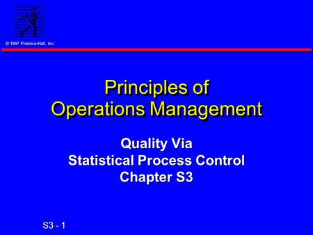 © 1997 Prentice-Hall, Inc. S3 - 1 Principles of Operations Management Quality Via Statistical Process Control Chapter S3.