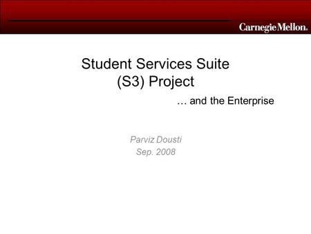 Student Services Suite (S3) Project … and the Enterprise Parviz Dousti Sep. 2008.