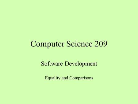 Computer Science 209 Software Development Equality and Comparisons.