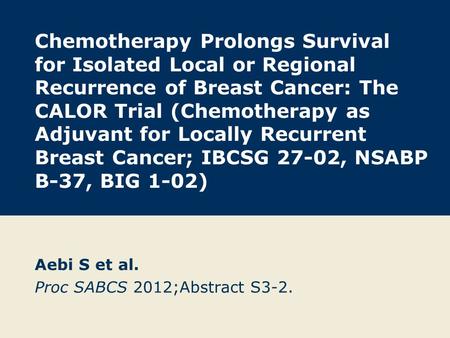 Chemotherapy Prolongs Survival for Isolated Local or Regional Recurrence of Breast Cancer: The CALOR Trial (Chemotherapy as Adjuvant for Locally Recurrent.