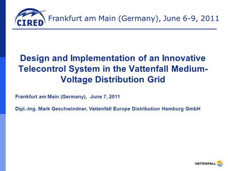 Frankfurt am Main (Germany), June 6-9, 2011 Design and Implementation of an Innovative Telecontrol System in the Vattenfall Medium- Voltage Distribution.