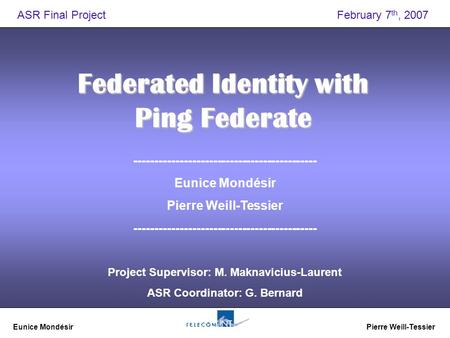 Eunice Mondésir Pierre Weill-Tessier 1 Federated Identity with Ping Federate Project Supervisor: M. Maknavicius-Laurent ASR Coordinator: G. Bernard ASR.
