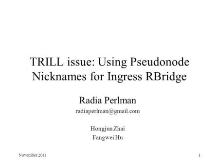 TRILL issue: Using Pseudonode Nicknames for Ingress RBridge Radia Perlman Hongjun Zhai Fangwei Hu 1November 2011.