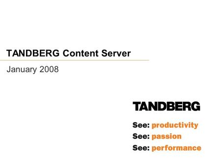 TANDBERG Content Server January 2008. Organizational Challenges Corporations have struggled in the past:  Achieving unified communications within a global.