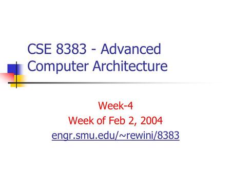 CSE 8383 - Advanced Computer Architecture Week-4 Week of Feb 2, 2004 engr.smu.edu/~rewini/8383.