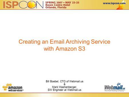 Bill Boebel, CTO of Webmail.us & Mark Washenberger, SW Engineer at Webmail.us Creating an Email Archiving Service with Amazon S3.
