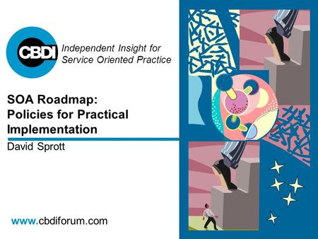 Independent Insight for Service Oriented Practice www.cbdiforum.com SOA Roadmap: Policies for Practical Implementation David Sprott.