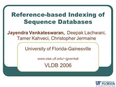 Reference-based Indexing of Sequence Databases Jayendra Venkateswaran, Deepak Lachwani, Tamer Kahveci, Christopher Jermaine University of Florida-Gainesville.