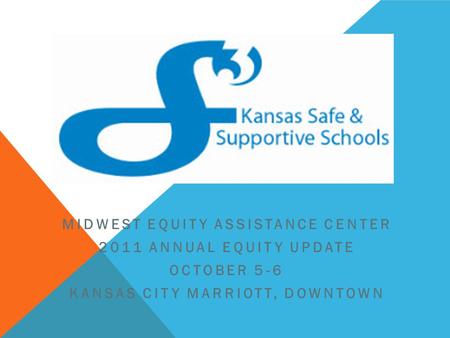 MIDWEST EQUITY ASSISTANCE CENTER 2011 ANNUAL EQUITY UPDATE OCTOBER 5-6 KANSAS CITY MARRIOTT, DOWNTOWN.