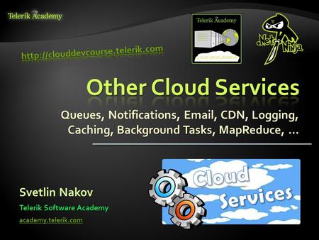 Queues, Notifications, Email, CDN, Logging, Caching, Background Tasks, MapReduce, … Svetlin Nakov Telerik Software Academy academy.telerik.com.