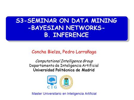 S3-SEMINAR ON DATA MINING -BAYESIAN NETWORKS- B. INFERENCE Master Universitario en Inteligencia Artificial Concha Bielza, Pedro Larrañaga Computational.