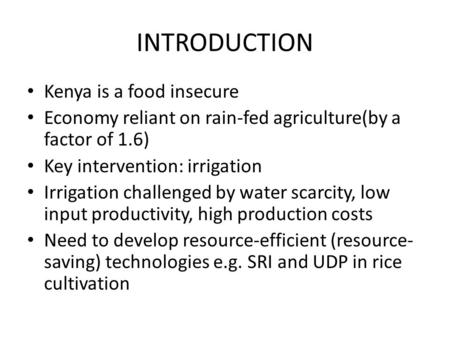 INTRODUCTION Kenya is a food insecure Economy reliant on rain-fed agriculture(by a factor of 1.6) Key intervention: irrigation Irrigation challenged by.