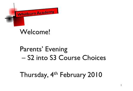 1 Welcome! Parents’ Evening – S2 into S3 Course Choices Thursday, 4 th February 2010.